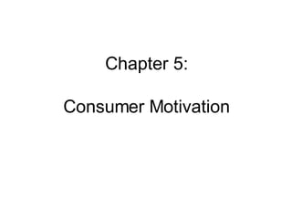 Chapter 5: Consumer Motivation 