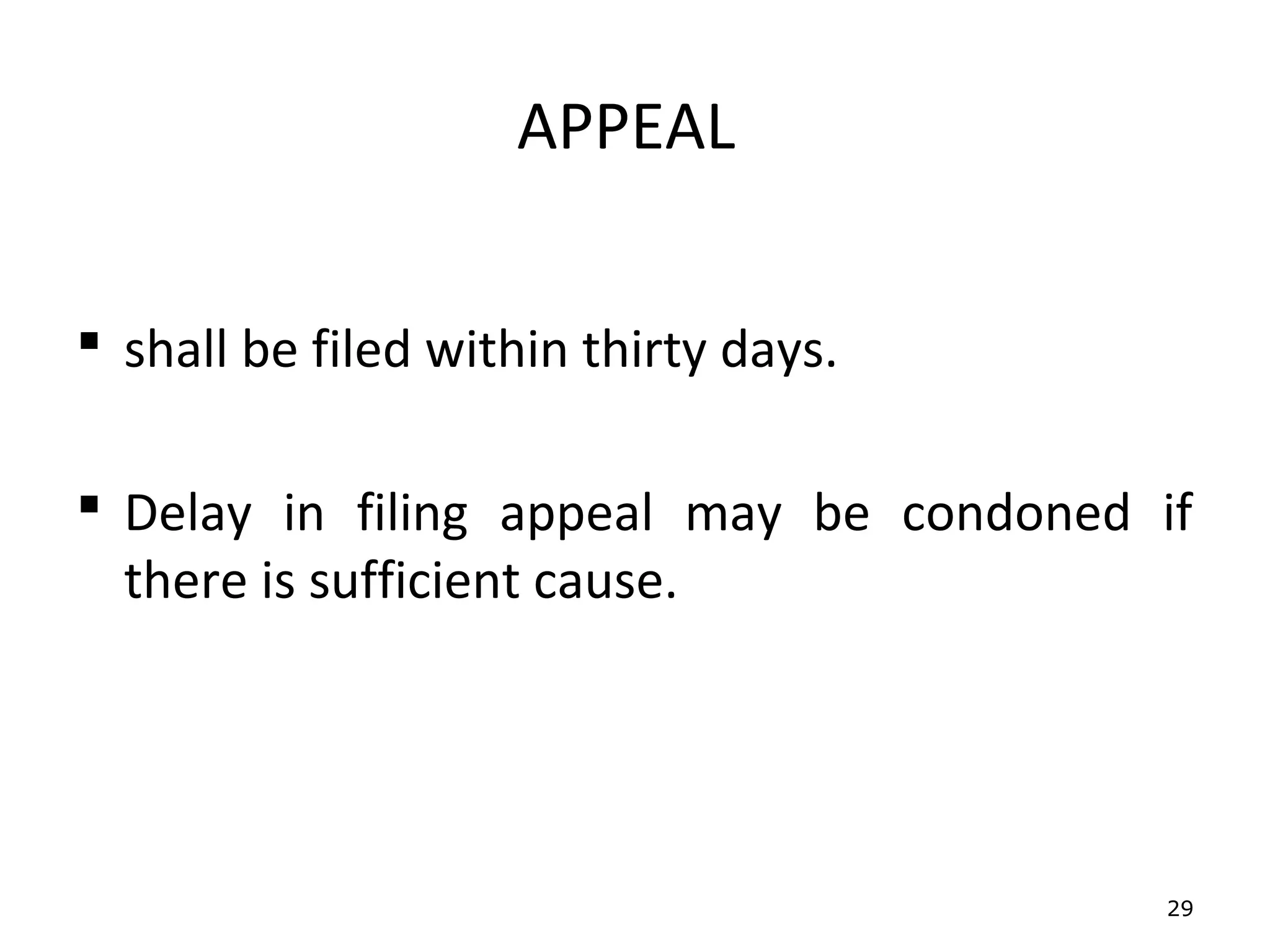 APPEAL


 shall be filed within thirty days.

 Delay in filing appeal may be condoned if
  there is sufficient cause.




                                          29
 