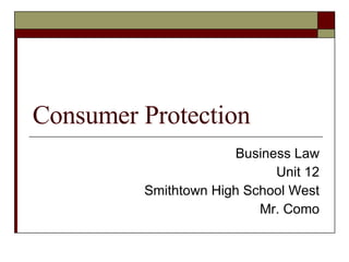 Consumer Protection Business Law Unit 12 Smithtown High School West Mr. Como 