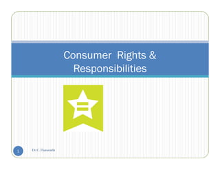 Consumer Rights &
Responsibilities
1 Dr.C.Thanavathi
 