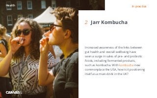 Eating and drinking / 1
1	 DIRTY DINING
People don’t always want to eat clean2	 Jarr Kombucha
Increased awareness of the l...