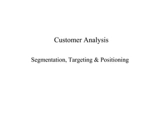 Customer Analysis
Segmentation, Targeting & Positioning

 