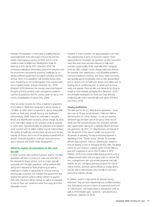 However, the population in both areas is swelling beyond             However, in some countries, the aging population can mean
sustainable levels. India will surpass China to become the           new opportunities in terms of consumer markets. These
world's most populous country by 2030, and it is so far              opportunities for innovation are significant as older consumers
unable to meet its Millennium Development Goals for                  value their time more and seek solutions to help them
reducing its birth rate by 2015. (Overdorf, 2010) The                maintain a good quality of life, especially when managing
continuing swell places tremendous pressure on resources and         what are often multiple, chronic disease states and ailments
the environment and presents enormous challenges for an              (for example, brain deterioration, musculoskeletal problems,
already inefficient government to expand schooling and other         hormone imbalances, nutrition, and stress). Older consumers
services. Much of its population will therefore remain quite         also typically spend considerably more on their grandchildren
poor, threatening to turn its demography from a prized asset         and on services such as healthcare, leisure, and utilities such as
into a crippling burden. (Inquirer Interactive, Inc., 2010)          heating and air conditioning than on goods such as house
(Overdorf, 2010) Moreover, the country’s ever-more-frequent          wares and apparel. There are also new demands for things as
droughts and long-standing water management problems                 simple as more readable packaging fonts (Newman, 2010)
have led to predictions that the country could run dry by mid-       and drinkable medications for those who have difficulty
century. (Veeralapalam & Lubana Teku, 2009)                          swallowing pills and/or associate pills with aging. (The New
                                                                     York Times, 2010)
There are similar concerns for Africa. It reached a population
of one billion in 2009 and is projected to almost double to          Chasing youthfulness
1.9 billion by 2050, which is expected to “put an unbearable         The older part of the U.S. Baby Boomer generation – those
burden on food, jobs, schools, housing, and healthcare.”             born over an 18 year period between 1946 and 1964 as
(Johannesburg, 2009) Citizens are vulnerable to droughts,            defined by the U.S. Census Bureau – is only just reaching
floods, and desertification caused by climate change. By 2020,       retirement age (the latter part of the group retires around
up to 250 million people on the continent could be exposed           2024) and their gradual transition into retirement will open
to water stress. Agricultural yields are projected to be halved in   new opportunities catering for a relatively affluent and time-
some countries and 15 million children may be malnourished.          rich generation. By 2015, U.S. Baby Boomers are forecast to
The quality of healthcare and education remains poor for the         own 60 percent of the nation’s wealth and account for
majority of Africans and is one of the greatest impediments to       40 percent of spending. The key to attracting boomers is
growth. Increased population could put more pressure on              appealing to their “forever young” attitude. For example,
scarce resources and further hinder development.                     affluent baby boomers’ intent on offsetting the ravages of
                                                                     time are leading a wave of anti-aging product sales; the global
What to expect of consumers in the next                              market for such products is already worth US$160 billion a
decade                                                               year and is expected to rise to US$275 billion in 2013.
In those countries with insufficient pension systems, the older      (Walters, 2010) Some include edible beauty products such as
population will have to continue to work and retire later in         collagen-infused coffee and anti-aging water to improve the
life. Demand for leisure services, such as cruises, typically        skin, undergarments with anti-wrinkle properties that help
associated with the older population, will be replaced with          hydrate the skin, anti-aging grooming products for men as
saving and a demand for financial planning as well as                well as women, and brain games offered on mobile devices
healthcare to enable an aging body to continue working.              and the web to help boomers stay mentally fit and boost
Working age consumers not confident that government and              productivity well into old age.
employment pension systems will be sufficient to support
them after retirement will be inclined, as well as encouraged,       In addition, travel is a high priority for boomers during
to save for their own retirement rather than enjoy all of their      retirement. They are more experienced and confident travelers
disposable income.                                                   than their parents and are in search of experiential travel such
                                                                     as “voluntourism” and hobby-based or educational travel, as
                                                                     well as off-the-beaten-path, “authentic,” and adventurous
                                                                     experiences. (Deloitte LLP, 2010)

                                                                                                                                 Consumer 2020 | Reading the signs   11
 