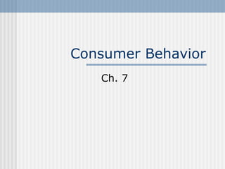 Consumer Behavior
Ch. 7

 