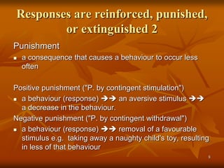 Responses are reinforced, punished,
or extinguished 2
Punishment
 a consequence that causes a behaviour to occur less
oft...