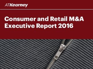 Consumer and Retail M&A
Executive Report 2016
 