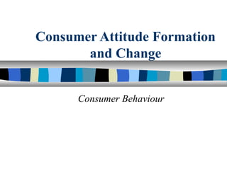 Consumer Attitude Formation
       and Change


      Consumer Behaviour
 