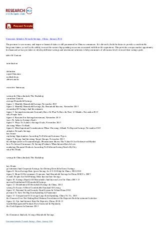 Consumer Attitudes Towards Savings - China - January 2014
The pressure to save money and improve financial status is still paramount for Chinese consumers. It is driven by both the desire to provide a comfortable
long-term future, as well as the ability to meet the various big spending occasions associated with their life aspirations. This provides a major market opportunity
for financial service providers to develop different savings and investment solutions to help consumers of all income levels to meet their savings goals.
table Of Content

introduction

definition
report Structure
methodology
abbreviations

executive Summary

savings In China &ndash; The Backdrop
consumer Context
average Household Savings
figure 1: Monthly Household Savings, November 2013
figure 2: Monthly Household Savings, By Household Income, November 2013
ownership Of Savings And Investments
figure 3: Savings/investments Currently Have Or Plan To Have In Next 12 Months, November 2013
why People Save
figure 4: Reasons For Savings/investment, November 2013
ways To Achieve Savings Goals
figure 5: Ways To Achieve Savings Goals, November 2013
choosing Where To Bank
figure 6: Most Important Considerations When Choosing A Bank To Deposit Savings, November 2013
attitudes Towards Savings
key Issues
exploring Opportunities According To Different Customer Types
figure 7: Saving And Investing Target Groups, November 2013
the &ldquo;leftover Treasure&rdquo; Phenomenon Shows The Value Of An Underserved Market
how To Attract Consumers To Savings Products When Interest Rate Is Low
marketing Financial Products According To Different Saving Needs By City
what We Think

savings In China &ndash; The Backdrop

key Points
government And Corporate Savings Are Driving Growth In Gross Savings
figure 8: Gross Savings Rate (gross Saving As A % Of Gdp) In China, 1982-2012
figure 9: Share Of Government, Corporate And Household Savings In China 2000 Vs. 2007
overall, People Are Still Putting More Income Into Savings
figure 10: Savings Deposit Of Households And Income Level In China 2003-13
uneven Distribution Of Household Savings
figure 11: Distribution Of Household Savings In China, 2012
saving To Secure A More Comfortable Standard Of Living
figure 12: National Social Security Fund System In Urban China 2012
pressure To Save For Big Item Spending Is Paramount
figure 13: Comparison Of Average Large Item Spending, China Vs. Us, 2013
the Concern Over Not Getting Real Returns From Interest On Deposits Fuels Investment Activities
figure 14: Cpi And Interest Rate On Deposits, China, 2010-13
wealth Management Products Have Increased In Popularity
the Cash Squeeze In Summer 2013

the Consumer &ndash; Average Household Savings
Consumer Attitudes Towards Savings - China - January 2014

 