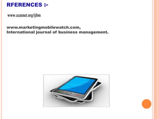 RFERENCES :-

www.marketingmobilewatch.com,
International journal of business management.

 