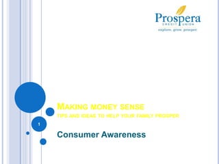MAKING MONEY SENSE
TIPS AND IDEAS TO HELP YOUR FAMILY PROSPER
Consumer Awareness
1
 
