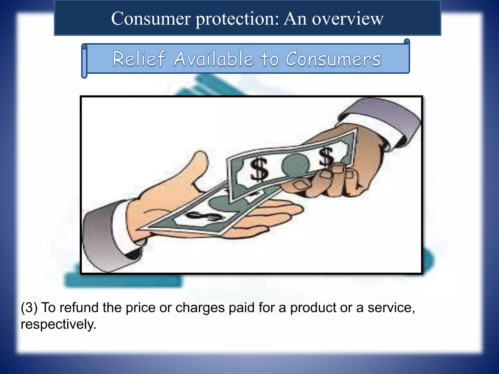 Consumer protection: An overview
(3) To refund the price or charges paid for a product or a service,
respectively.
 
