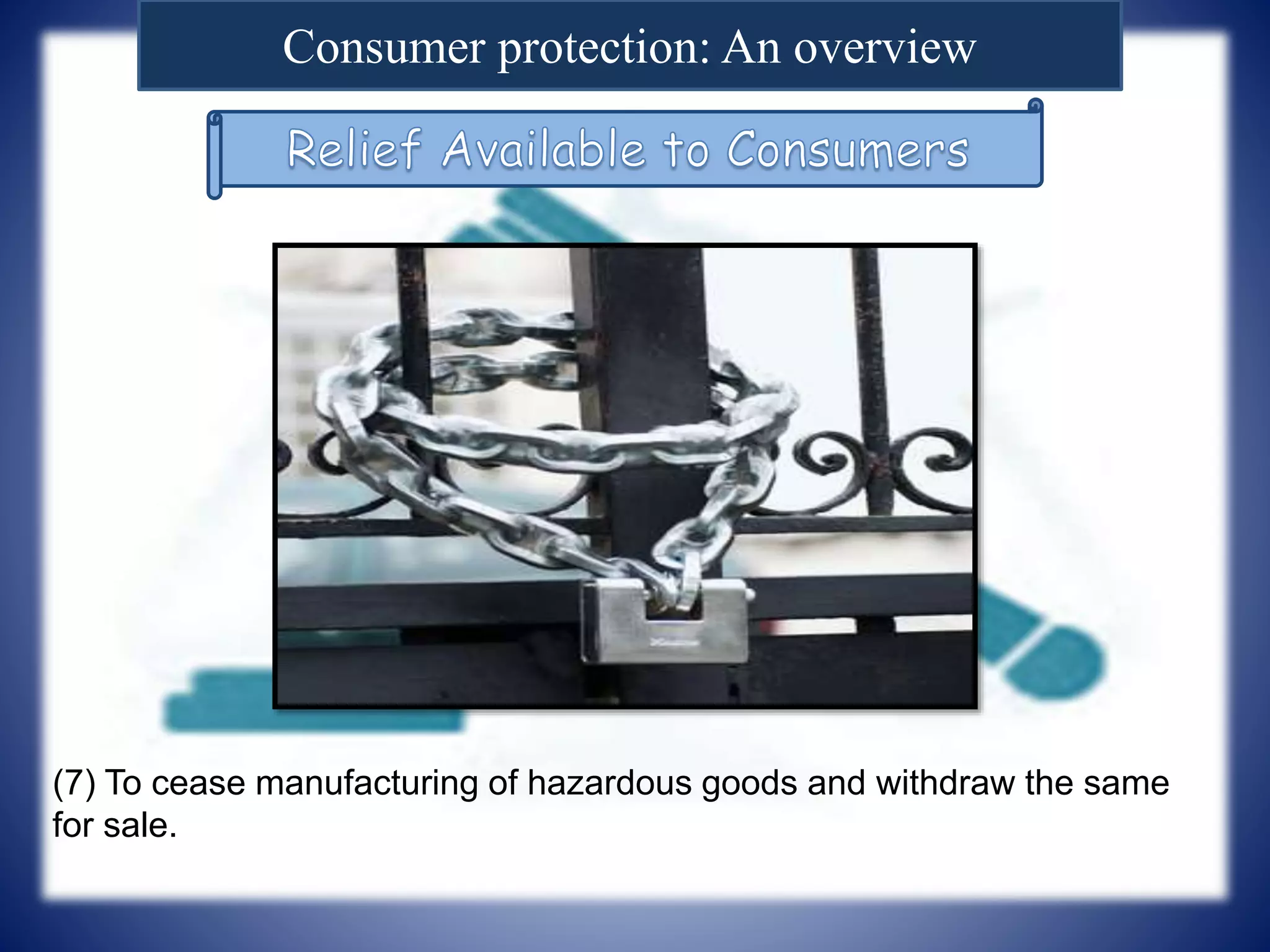 Consumer protection: An overview
(7) To cease manufacturing of hazardous goods and withdraw the same
for sale.
 