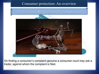 Consumer protection: An overview
On finding a consumer’s complaint genuine a consumer court may ask a
trader, against whom the complaint is filed.
 