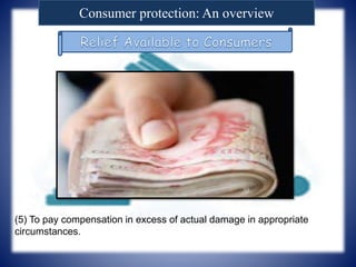 Consumer protection: An overview
(5) To pay compensation in excess of actual damage in appropriate
circumstances.
 