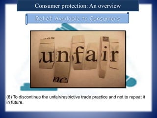 Consumer protection: An overview
(6) To discontinue the unfair/restrictive trade practice and not to repeat it
in future.
 