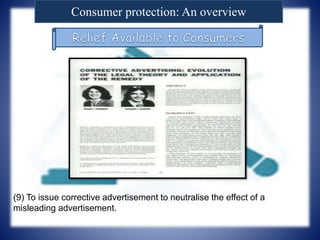 Consumer protection: An overview
(9) To issue corrective advertisement to neutralise the effect of a
misleading advertisement.
 