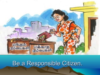 Be a Responsible Citizen.Be a Responsible Citizen.
 