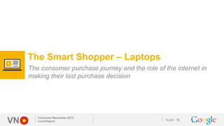 VN SLIDE
Consumer Barometer 2015
Local Report 70
The Smart Shopper – Laptops
The consumer purchase journey and the role of...