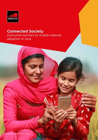Connected Society
Consumer barriers to mobile internet
adoption in Asia
Copyright © 2016 GSM Association
 