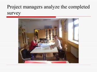 Project managers analyze the completed
survey
 