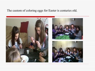 The custom of coloring eggs for Easter is centuries old.
 