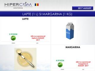 0%
PENNY LIDL
MARGARINA
0%
PENNY LIDL
LAPTE
2017 AUGUST
0%
LAPTE (1 L) SI MARGARINA (1 KG)
4.99 RON
LIDL nu a promovat
margarina in
AUGUST 2017
2.99 RON
LIDL nu a promovat
lapte in AUGUST
2017
 