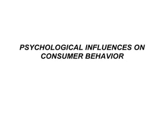 PSYCHOLOGICAL INFLUENCES ON CONSUMER BEHAVIOR 