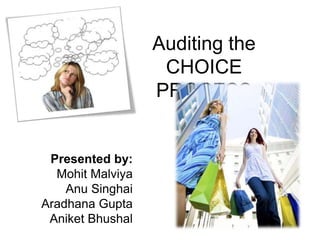 Auditing the CHOICE PROCESS Presented by: MohitMalviya Anu Singhai Aradhana Gupta AniketBhushal 