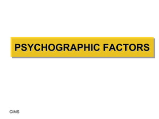 PSYCHOGRAPHIC FACTORS
 PSYCHOGRAPHIC FACTORS




CIMS
 