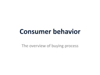 Consumer behavior
The overview of buying process
 