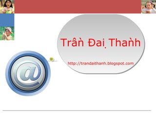 Trần Đại Thành
http://trandaithanh.blogspot.com
 