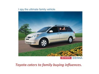 Toyota caters to family buying influences.
 