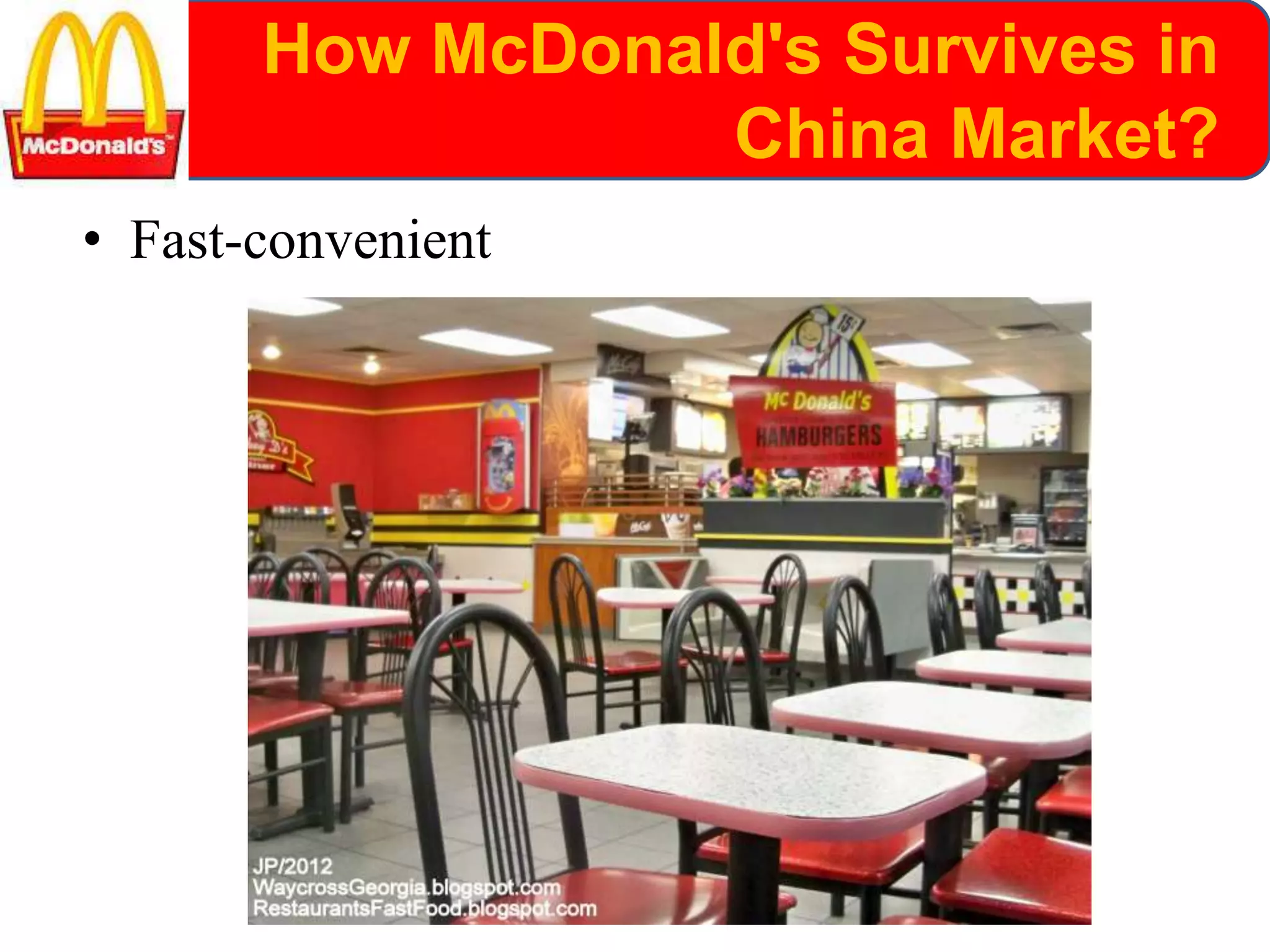 How McDonald's Survives in
China Market?
• Fast-convenient
 