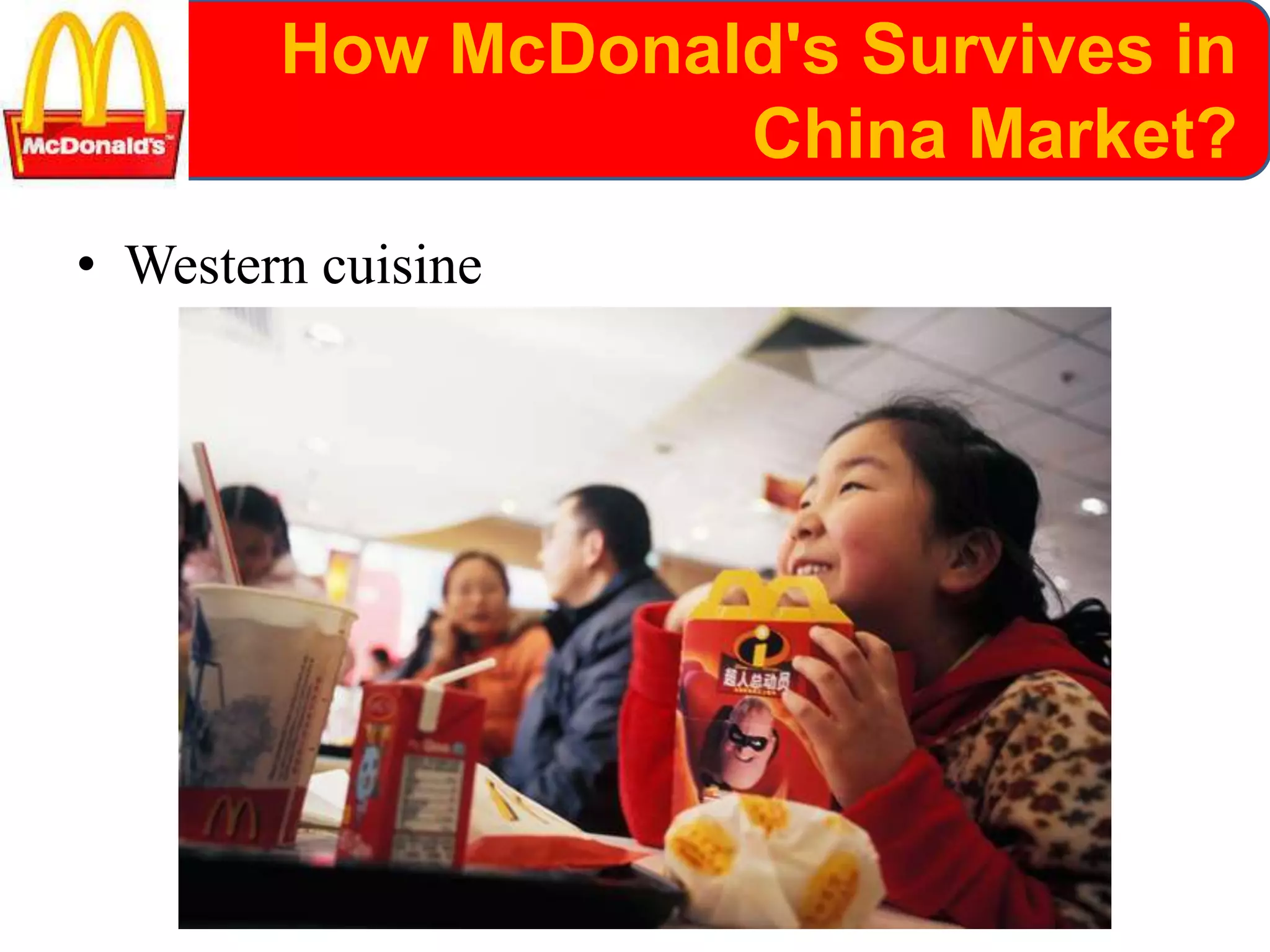 How McDonald's Survives in
China Market?
• Western cuisine
 