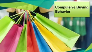 Compulsive Buying
Behavior
 