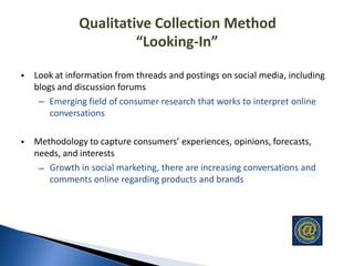 Qualitative Collection Method
“Looking‐In”
• Look at information from threads and postings on social media, including
blog...