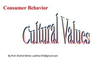 Consumer Behavior
By Prof. Shahid Akhtar ;sakhtar193@gmail.com
 