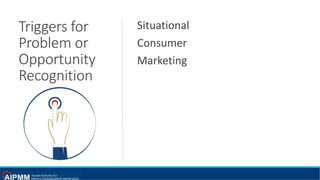 Triggers for
Problem or
Opportunity
Recognition
Situational
Consumer
Marketing
 