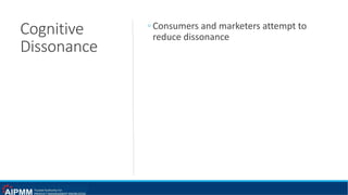 Cognitive
Dissonance
◦ Consumers and marketers attempt to
reduce dissonance
 