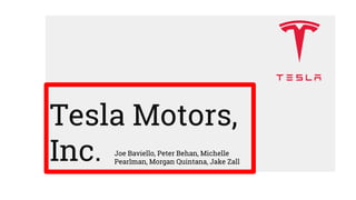 Tesla Motors,
Inc. Joe Baviello, Peter Behan, Michelle
Pearlman, Morgan Quintana, Jake Zall
 
