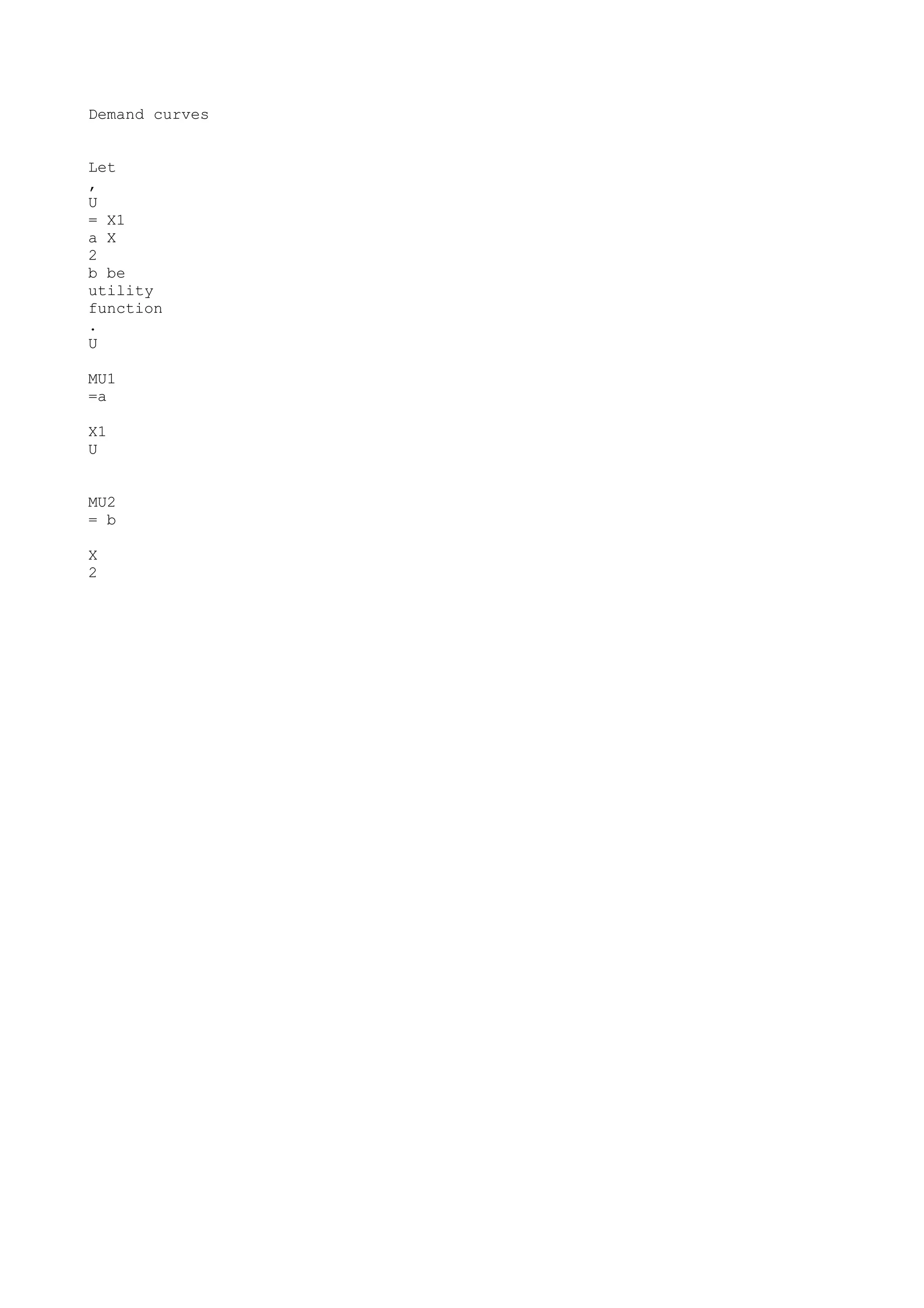 Demand curves
Let
,
U
= X1
a X
2
b be
utility
function
.
U
MU1
=a
X1
U
MU2
= b
X
2

 