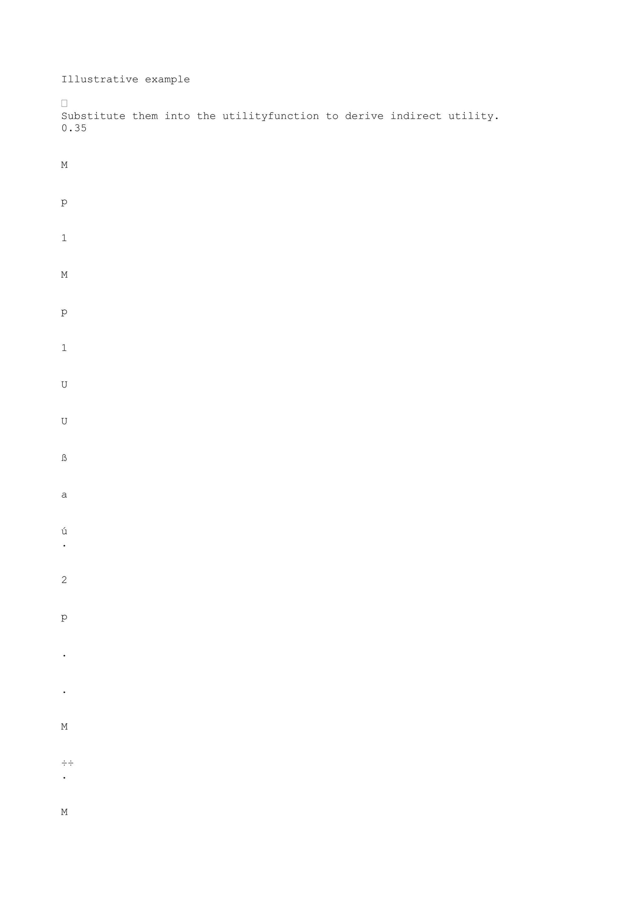 Illustrative example
“
Substitute them into the utilityfunction to derive indirect utility.
0.35
M
p
1
M
p
1
U
U
ß
a
ú
.
2
p
.
.
M
÷÷
.
M

 