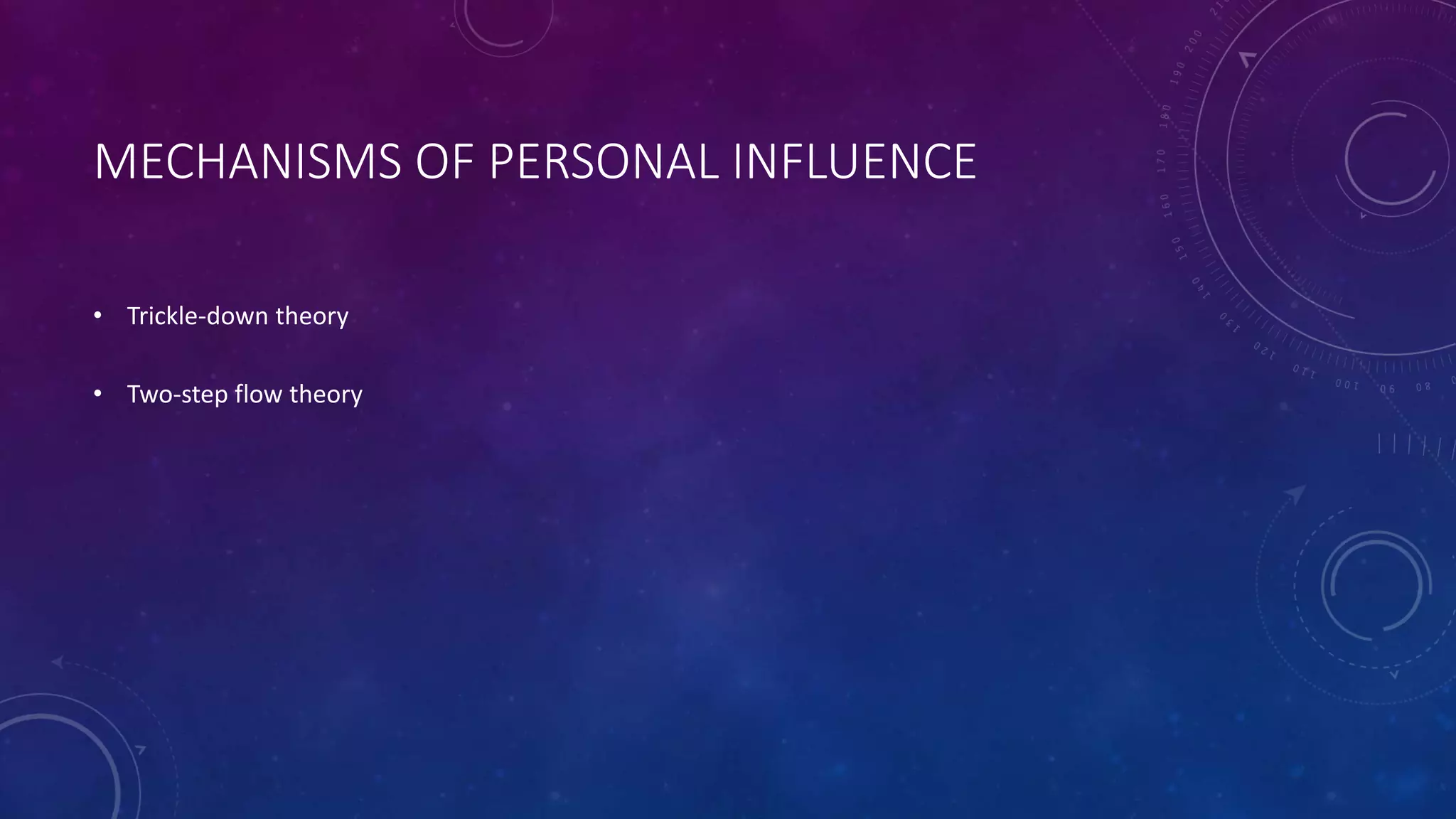 MECHANISMS OF PERSONAL INFLUENCE
• Trickle-down theory
• Two-step flow theory
 