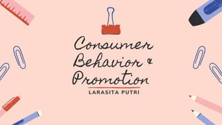 Consumer
Behavior &
Promotion
LARASITA PUTRI
 