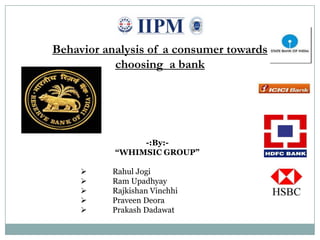 Behavior analysis of a consumer towards choosing  a bank -:By:- “WHIMSIC GROUP” ,[object Object]