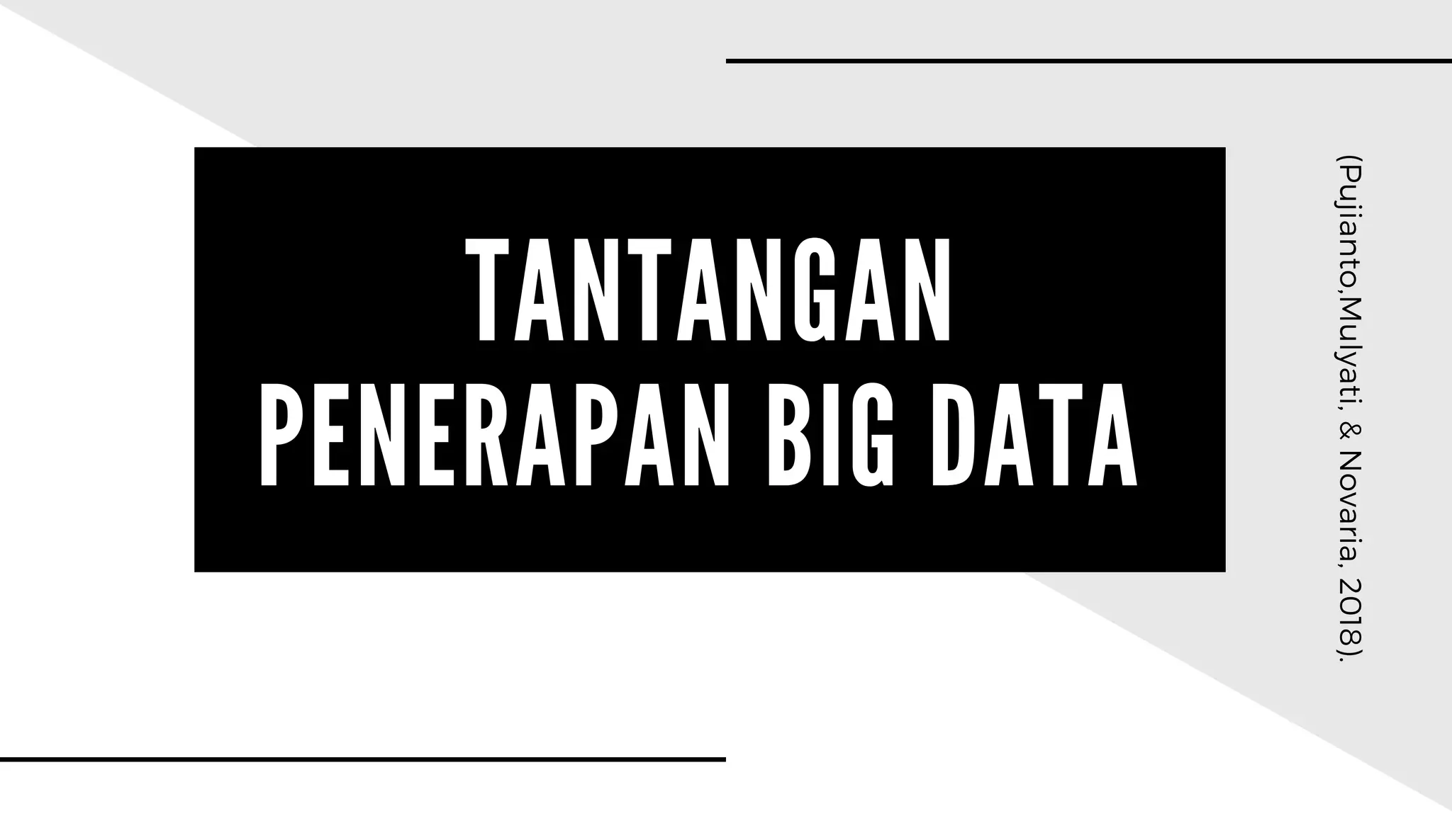 (Pujianto,Mulyati,&Novaria,2018).
TANTANGAN
PENERAPAN BIG DATA
 
