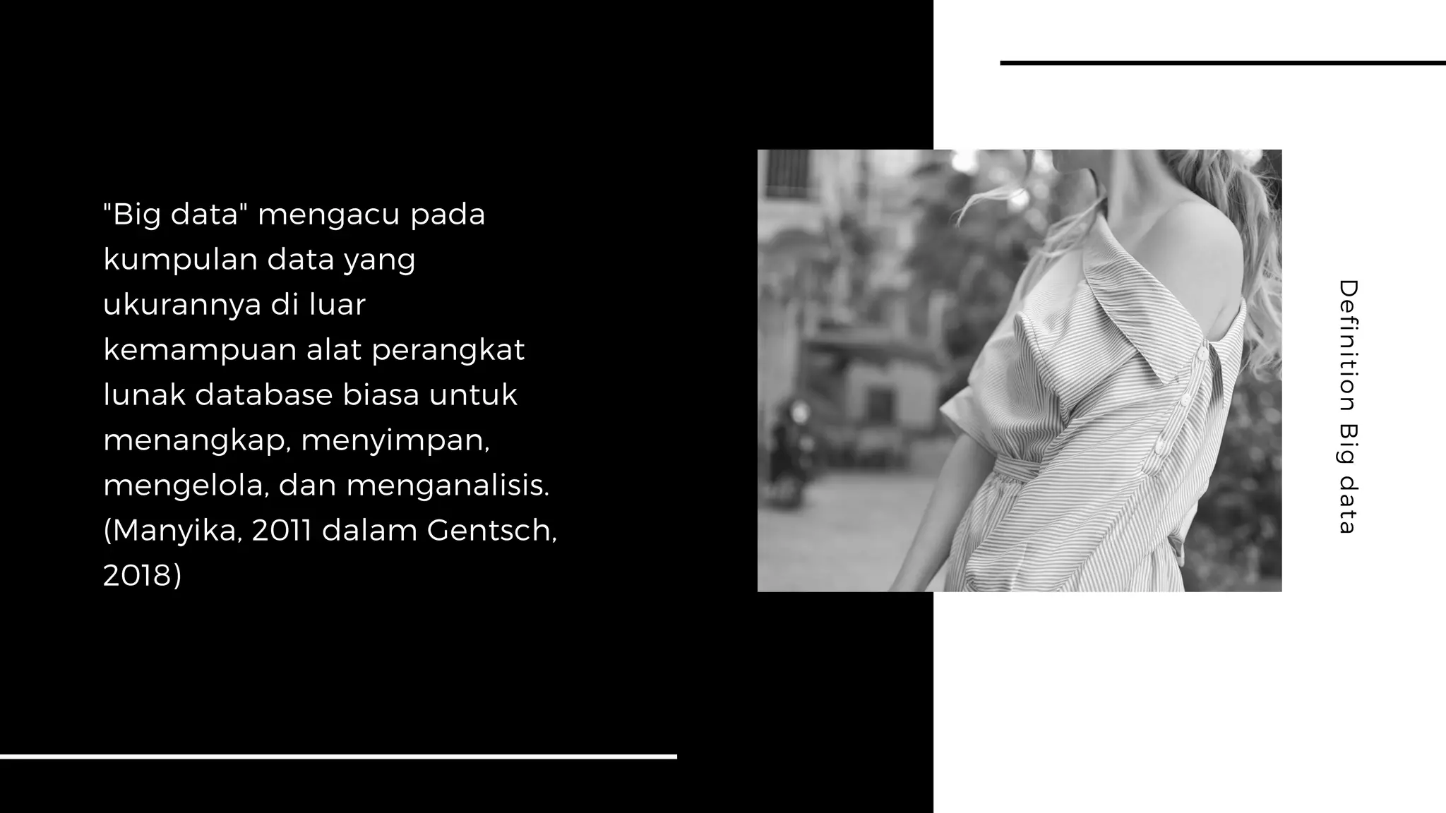 "Big data" mengacu pada
kumpulan data yang
ukurannya di luar
kemampuan alat perangkat
lunak database biasa untuk
menangkap, menyimpan,
mengelola, dan menganalisis.
(Manyika, 2011 dalam Gentsch,
2018)
DefinitionBigdata
 