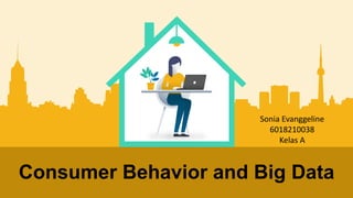 Consumer Behavior and Big Data
Sonia Evanggeline
6018210038
Kelas A
 