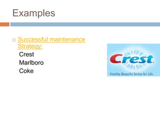 Examples
 Successful maintenance
Strategy:
Crest
Marlboro
Coke
 