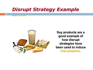 Disrupt Strategy Example
Vedeos ‫اندهش‬ ‫فريسكا‬ ‫اعالن‬
. flv
Soy products are a
good example of
how disrupt
strategies h...